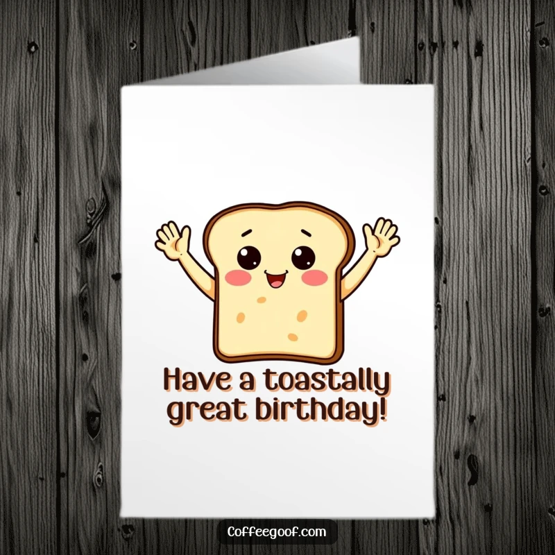 Funny Free Printable Birthday Card: A piece of toast with arms waving enthusiastically, sending birthday cheer.
